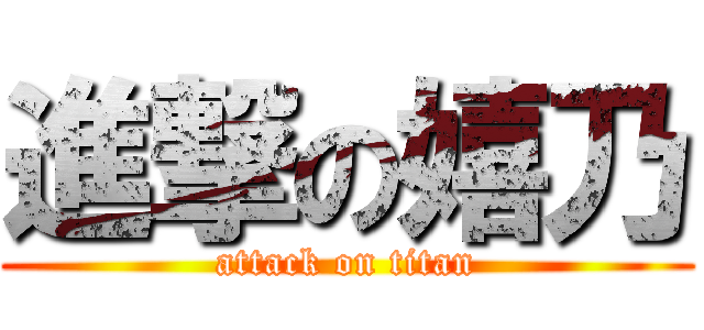 進撃の嬉乃 (attack on titan)