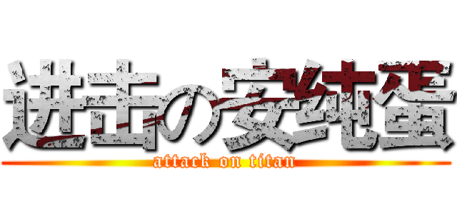 进击の安纯蛋 (attack on titan)