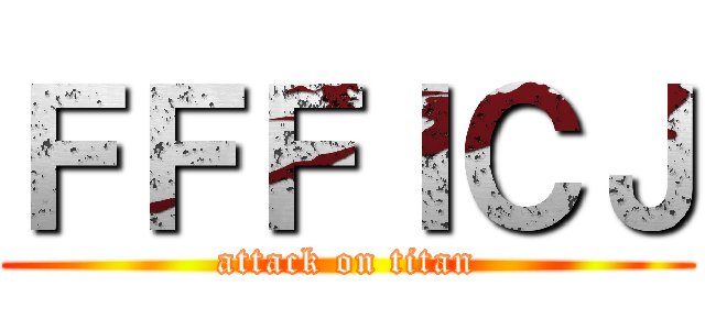 ＦＦＦＩＣＪ (attack on titan)