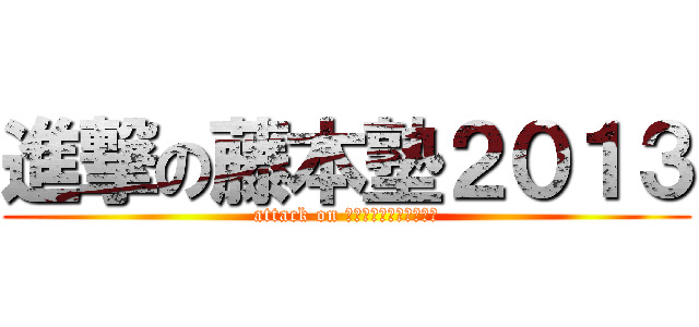 進撃の藤本塾２０１３ (attack on ｆｊｉｍｏｔｏｊｕｋｕ)
