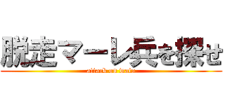 脱走マーレ兵を探せ (attack on wata)