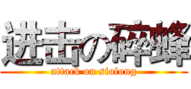 进击の碎蜂 (attack on siofong)