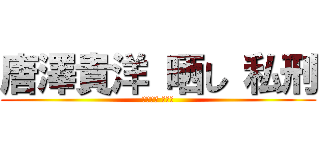 唐澤貴洋 晒し 私刑 (唐澤貴洋 犯罪者)