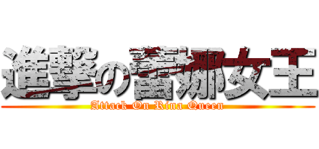 進撃の蕾娜女王 (Attack On Rina Queen)