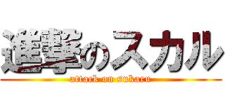 進撃のスカル (attack on sukaru)