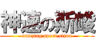神速の斯峻 (amazing speed sijun)