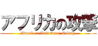 アフリカの攻撃 (Attack on Loli Eater Calmly)