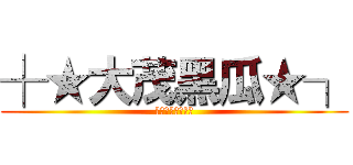 ┼★大茂黑瓜★┐ (┼★大茂黑瓜★┐)