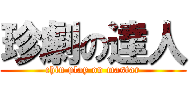 珍劇の達人 (chin play on mastar)