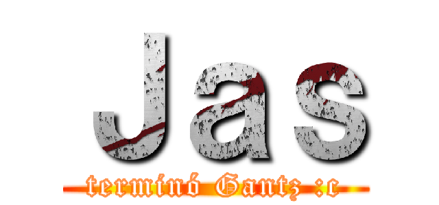 Ｊａｓ (terminó Gantz :c)