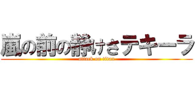 嵐の前の静けさテキーラ (attack on titan)