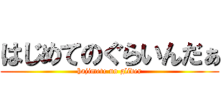はじめてのぐらいんだぁ (hajimete no glider)