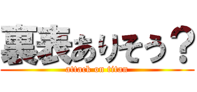裏表ありそう？ (attack on titan)