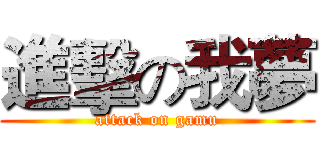進擊の我夢 (attack on gamu)