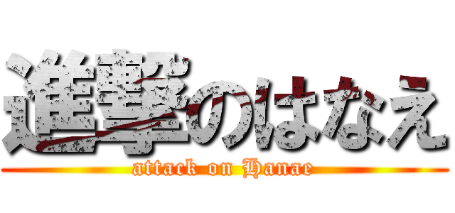 進撃のはなえ (attack on Hanae)