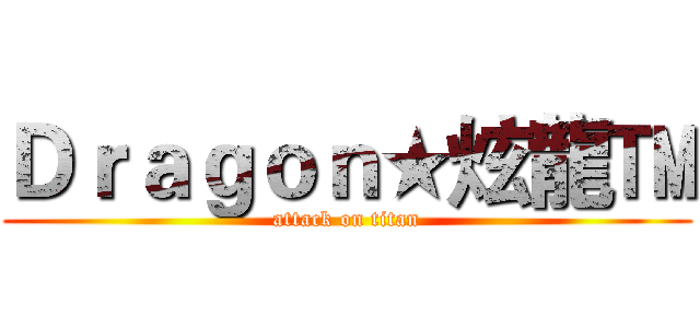 Ｄｒａｇｏｎ★炫龍™ (attack on titan)