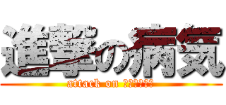 進撃の病気 (attack on ｂｙｏｕｋｉ)