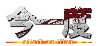 今一度 (attack on titan)