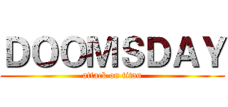 ＤＯＯＭＳＤＡＹ (attack on titan)