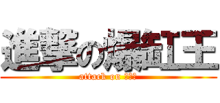 進撃の爆缸王 (attack on 爆缸王)