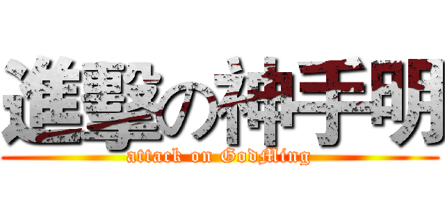 進擊の神手明 (attack on GodMing)
