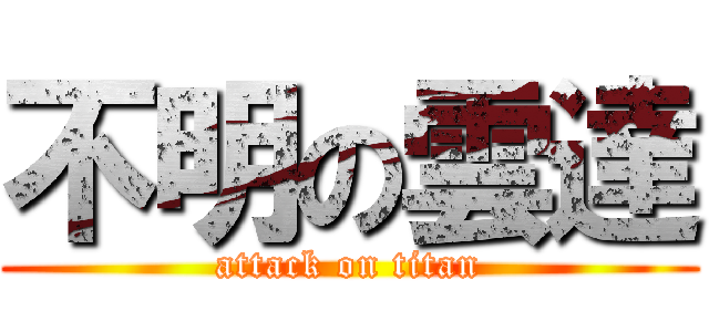 不明の雲達 (attack on titan)