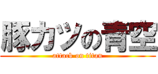 豚カツの青空 (attack on titan)