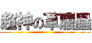 超神の草履蟲 ()