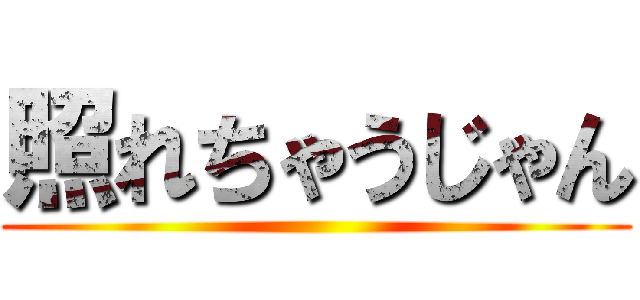 照れちゃうじゃん ()