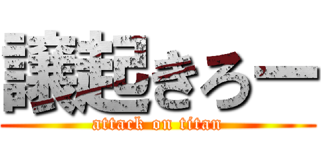 譲起きろー (attack on titan)