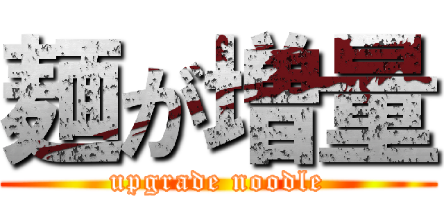 麺が増量 (upgrade noodle)