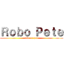 Ｒｏｂｏ Ｐｅｔｅ (robo on pete)