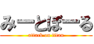 みーとぼーる (attack on titan)