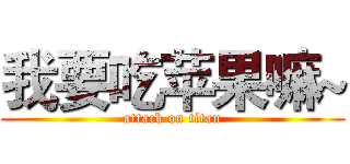 我要吃苹果嘛~ (attack on titan)