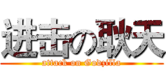 进击の耿天 (attack on Godzilla)