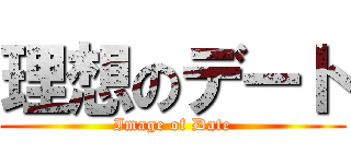 理想のデート (Image of Date)