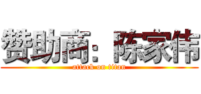 赞助商：陈家伟 (attack on titan)