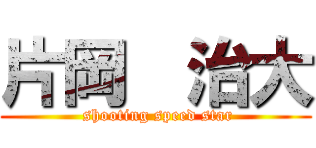 片岡  治大 (  shooting speed star )
