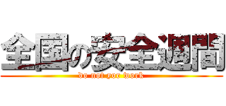 全国の安全週間 (do not yor work)