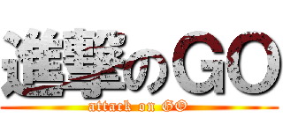 進撃のＧＯ (attack on GO)