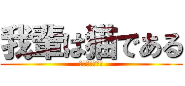 我輩は猫である (名前はまだない)