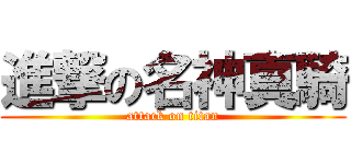 進撃の名神真騎 (attack on titan)