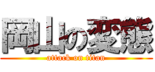 岡山の変態 (attack on titan)