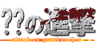 奶奶の進撃 (attack on grandmother)