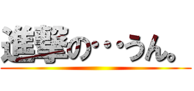 進撃の…うん。 ()