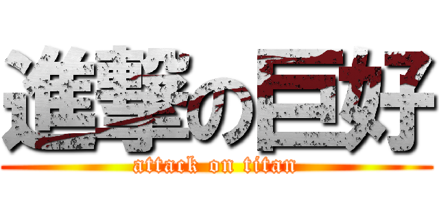 進撃の巨好 (attack on titan)