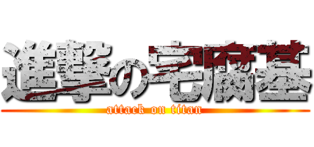 進撃の宅腐基 (attack on titan)