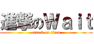 進撃のＷａｉｔ (attack on titan)