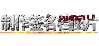 制作签名档图片 (zhizuoqianmingdangtupian)