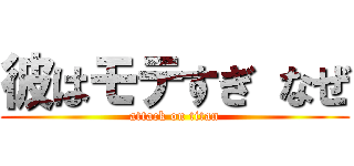 彼はモテすぎ なぜ (attack on titan)